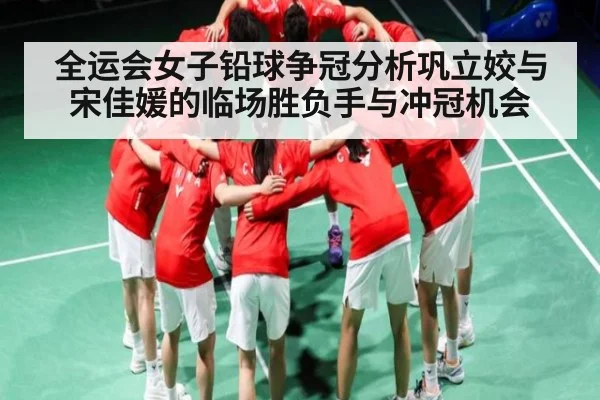 全运会女子铅球争冠分析巩立姣与宋佳媛的临场胜负手与冲冠机会